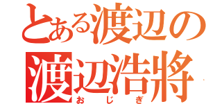 とある渡辺の渡辺浩將（おじぎ）