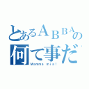 とあるＡＢＢＡの何て事だ（Ｍａｍｍａ ｍｉａ！）