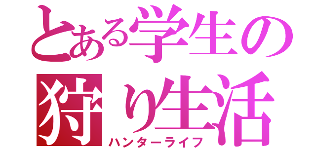 とある学生の狩り生活（ハンターライフ）