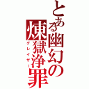 とある幽幻の煉獄浄罪（グレイザー）