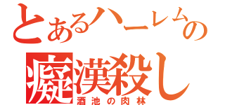 とあるハーレムの癡漢殺し録（酒池の肉林）