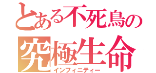 とある不死鳥の究極生命（インフィニティー）