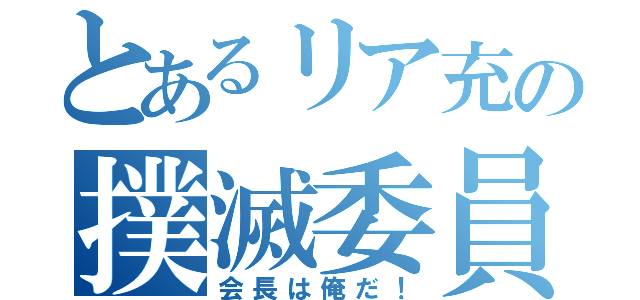 とあるリア充の撲滅委員（会長は俺だ！）