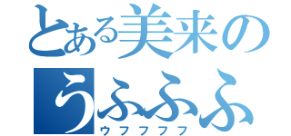 とある美来のうふふふふ（ウフフフフ）