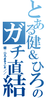 とある健＆ひろきのガチ直結（健：ひろきそこぉ／／）