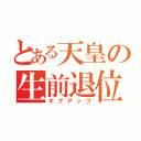 とある天皇の生前退位（ギブアップ）