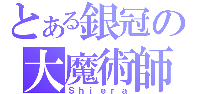 とある銀冠の大魔術師（Ｓｈｉｅｒａ）