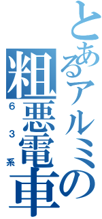 とあるアルミの粗悪電車（６３系）