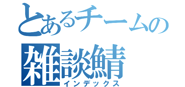 とあるチームの雑談鯖（インデックス）