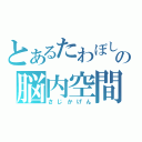 とあるたわぼしの脳内空間（さじかげん）