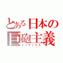 とある日本の巨砲主義（インデックス）