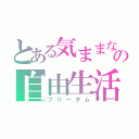 とある気ままなの自由生活（フリーダム）