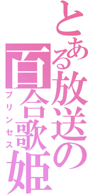 とある放送の百合歌姫（プリンセス）