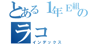 とある１年Ｅ組のラコ（インデックス）