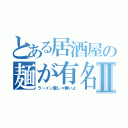 とある居酒屋の麺が有名にⅡ（ラーメン屋じゃ無いよ）