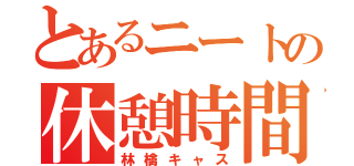 とあるニートの休憩時間（林檎キャス）