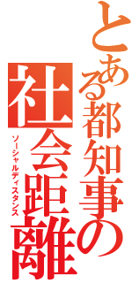 とある都知事の社会距離Ⅱ（ソーシャルディスタンス）