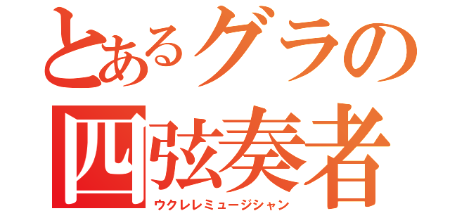 とあるグラの四弦奏者（ウクレレミュージシャン）