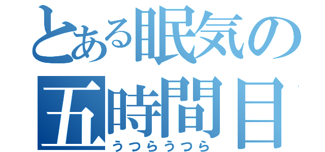 とある眠気の五時間目（うつらうつら）