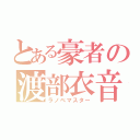 とある豪者の渡部衣音（ラノベマスター）