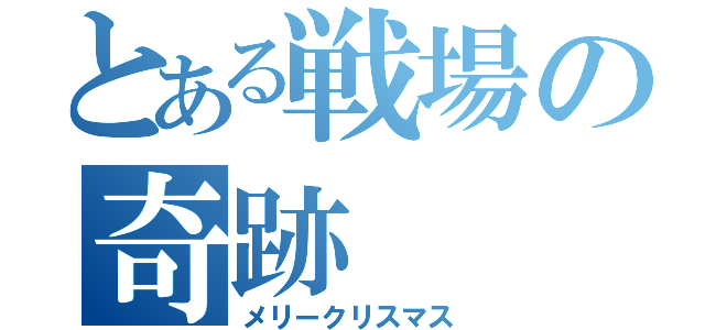 とある戦場の奇跡（メリークリスマス）