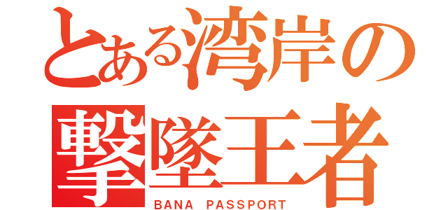 とある湾岸の撃墜王者（ＢＡＮＡ ＰＡＳＳＰＯＲＴ）