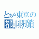 とある東京の都市閉鎖（ロックダウン）