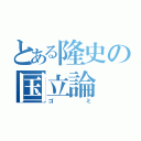 とある隆史の国立論（ゴミ）