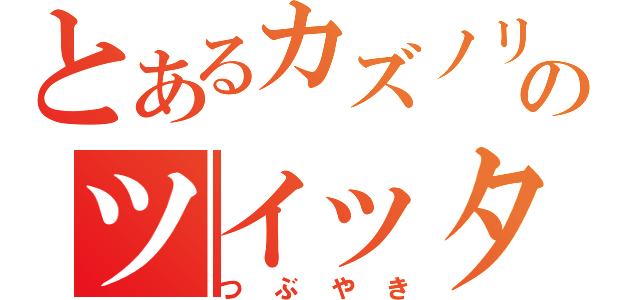 とあるカズノリのツイッター（つぶやき）