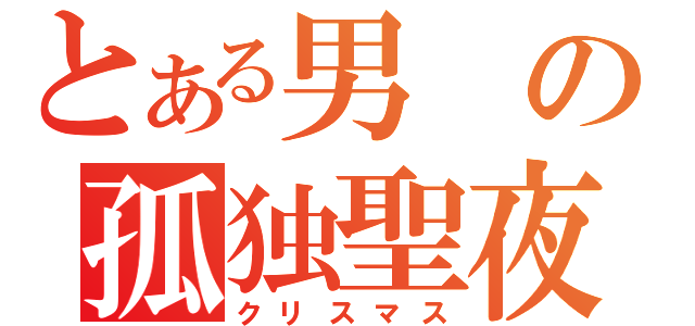 とある男の孤独聖夜（クリスマス）