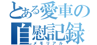 とある愛車の自慰記録（メモリアル）