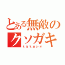 とある無敵のクソガキ（ミカミヨシオ）