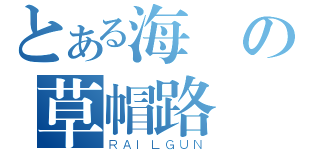 とある海賊の草帽路飛（ＲＡＩＬＧＵＮ）