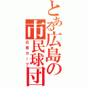 とある広島の市民球団（広島カープ）