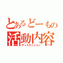 とあるどーもの活動内容（ディスカッション）