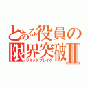 とある役員の限界突破Ⅱ（リミットブレイク）