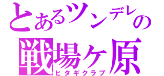 とあるツンデレの戦場ヶ原（ヒタギクラブ）