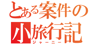 とある案件の小旅行記（ジャーニー）