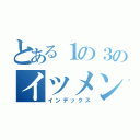 とある１の３のイツメン（インデックス）