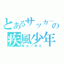 とあるサッカ―の疾風少年（風丸一郎太）