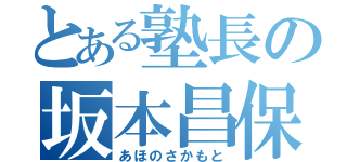 とある塾長の坂本昌保（あほのさかもと）