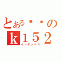 とある变态のｋ１５２（インデックス）