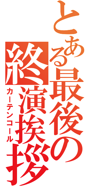 とある最後の終演挨拶（カーテンコール）