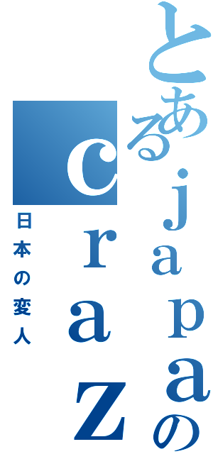 とあるｊａｐａｎのｃｒａｚｙ（日本の変人）