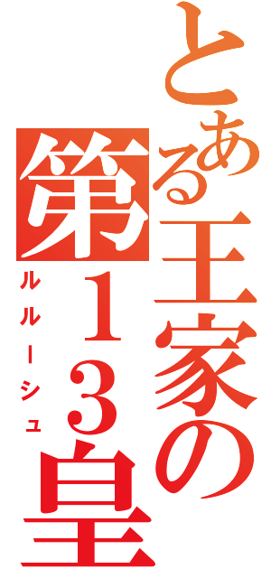 とある王家の第１３皇位継承者（ルルーシュ）