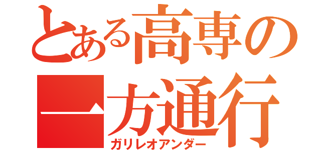 とある高専の一方通行（ガリレオアンダー）