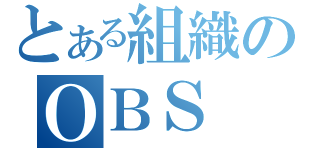 とある組織のＯＢＳ（）