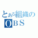 とある組織のＯＢＳ（）