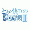 とある快Ｄの聽電話呀Ⅱ（ＥＲＯＣＨＩＵ）