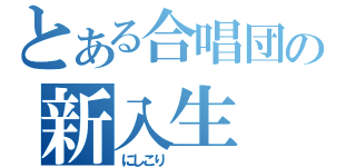 とある合唱団の新入生（にしこり　　　　　　）